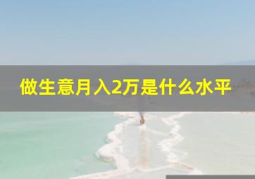 做生意月入2万是什么水平