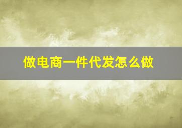 做电商一件代发怎么做