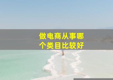 做电商从事哪个类目比较好