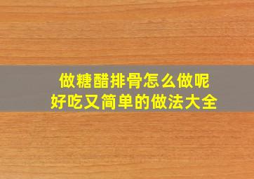 做糖醋排骨怎么做呢好吃又简单的做法大全