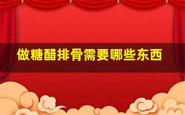 做糖醋排骨需要哪些东西