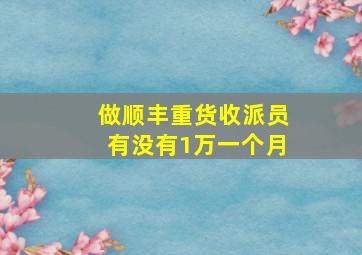 做顺丰重货收派员有没有1万一个月