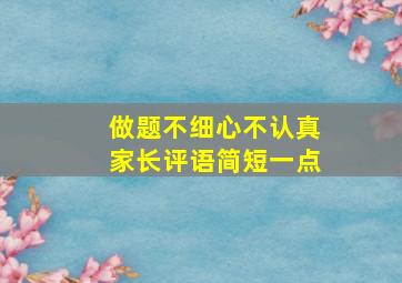 做题不细心不认真家长评语简短一点