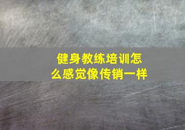 健身教练培训怎么感觉像传销一样