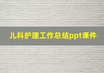 儿科护理工作总结ppt课件