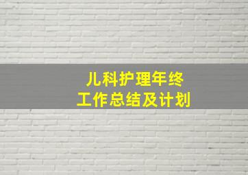 儿科护理年终工作总结及计划