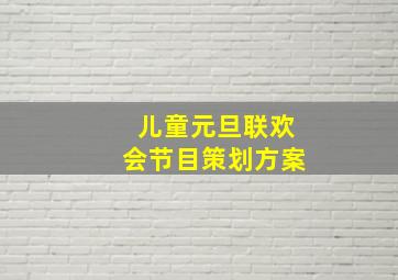 儿童元旦联欢会节目策划方案