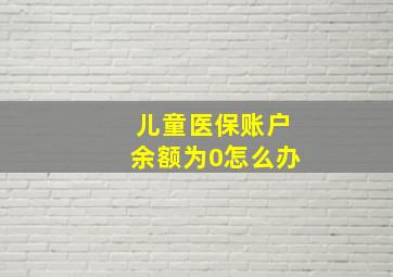 儿童医保账户余额为0怎么办