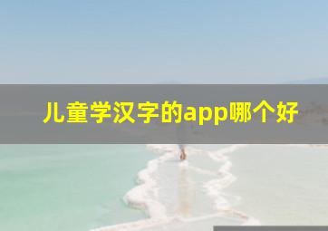 儿童学汉字的app哪个好