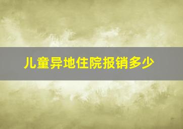 儿童异地住院报销多少