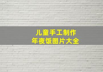 儿童手工制作年夜饭图片大全