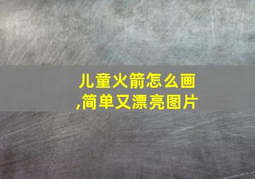 儿童火箭怎么画,简单又漂亮图片