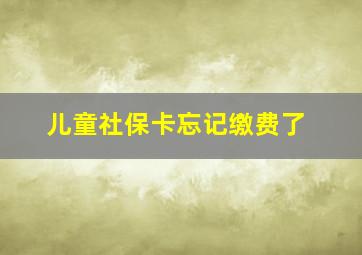 儿童社保卡忘记缴费了