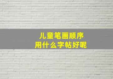 儿童笔画顺序用什么字帖好呢