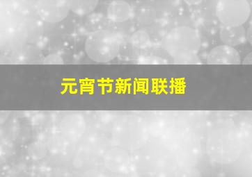 元宵节新闻联播