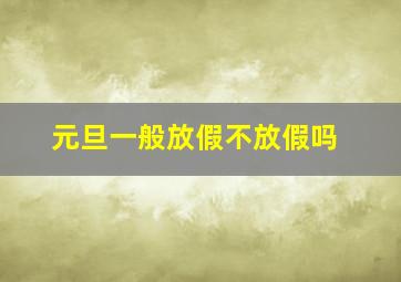 元旦一般放假不放假吗