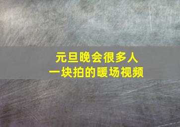 元旦晚会很多人一块拍的暖场视频