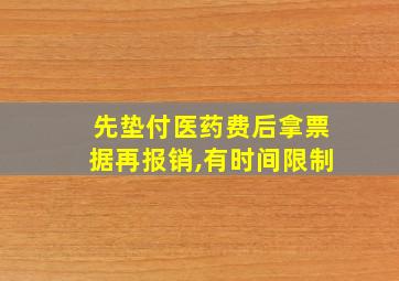 先垫付医药费后拿票据再报销,有时间限制