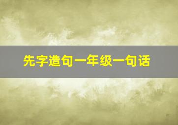 先字造句一年级一句话