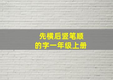 先横后竖笔顺的字一年级上册