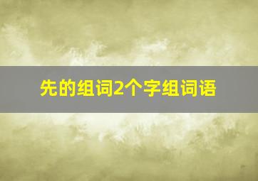 先的组词2个字组词语