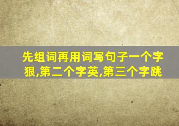 先组词再用词写句子一个字狠,第二个字英,第三个字跳