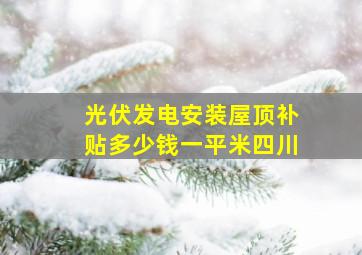 光伏发电安装屋顶补贴多少钱一平米四川