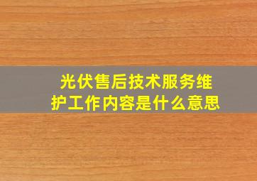 光伏售后技术服务维护工作内容是什么意思