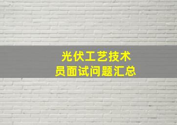 光伏工艺技术员面试问题汇总