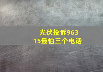 光伏投诉96315最怕三个电话