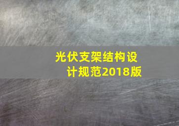 光伏支架结构设计规范2018版