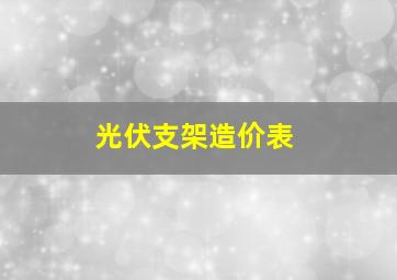 光伏支架造价表