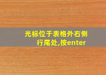 光标位于表格外右侧行尾处,按enter