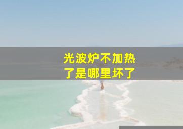 光波炉不加热了是哪里坏了