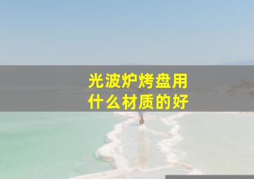 光波炉烤盘用什么材质的好