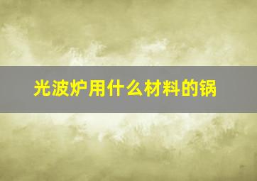 光波炉用什么材料的锅