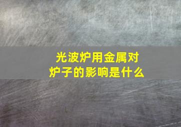 光波炉用金属对炉子的影响是什么