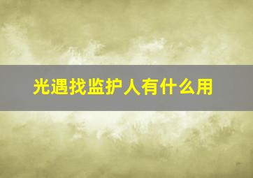 光遇找监护人有什么用