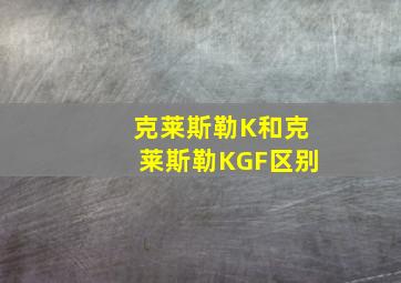 克莱斯勒K和克莱斯勒KGF区别