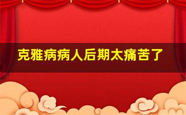 克雅病病人后期太痛苦了