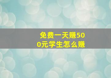 免费一天赚500元学生怎么赚