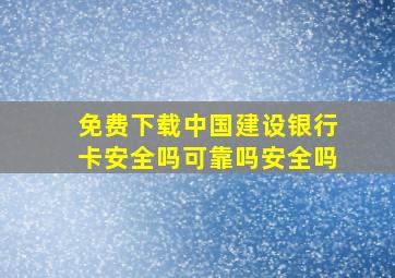 免费下载中国建设银行卡安全吗可靠吗安全吗