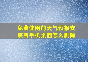 免费使用的天气预报安装到手机桌面怎么删除