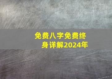 免费八字免费终身详解2024年