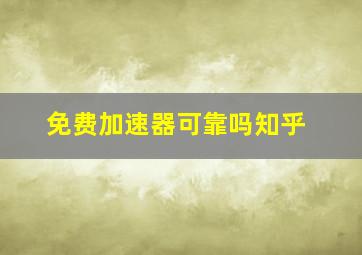 免费加速器可靠吗知乎