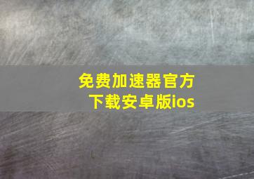 免费加速器官方下载安卓版ios