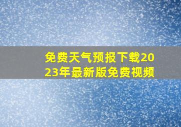 免费天气预报下载2023年最新版免费视频