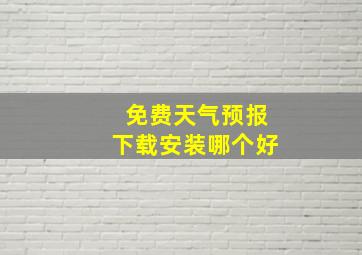 免费天气预报下载安装哪个好