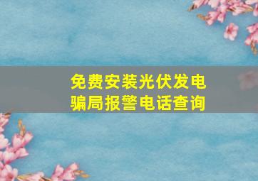 免费安装光伏发电骗局报警电话查询