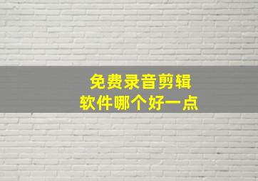 免费录音剪辑软件哪个好一点